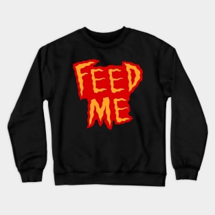 Feed me t shirt Crewneck Sweatshirt